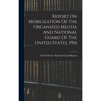 Report On Mobilization Of The Organized Militia And National Guard Of The United States, 1916