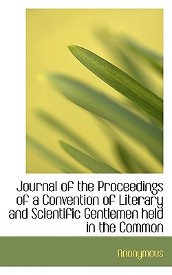 Journal of the Proceedings of a Convention of Literary and Scientific Gentlemen Held in the Common