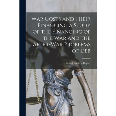 War Costs and Their Financing a Study of the Financing of the War and the After-war Problems of Deb
