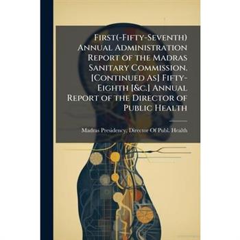 First(-Fifty-Seventh) Annual Administration Report of the Madras Sanitary Commission. [Continued As] Fifty-Eighth [&c.] Annual Report of the Director of Public Health