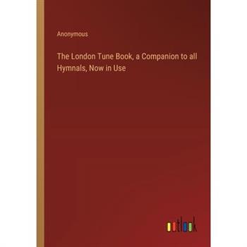 The London Tune Book, a Companion to all Hymnals, Now in Use