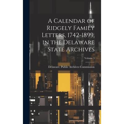 A Calendar of Ridgely Family Letters, 1742-1899, in the Delaware State Archives; Volume 3