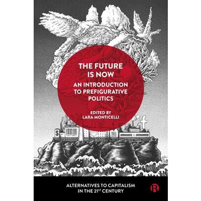 The Future Is Now: An Introduction to Prefigurative Politics