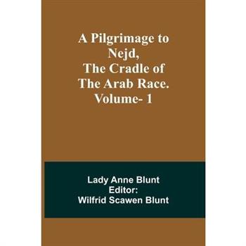 A Pilgrimage to Nejd, the Cradle of the Arab Race. Vol. 1