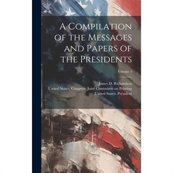 A Compilation of the Messages and Papers of the Presidents; Volume 1