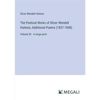 The Poetical Works of Oliver Wendell Holmes; Additional Poems (1837-1848)