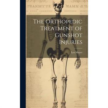 The Orthopedic Treatment of Gunshot Injuries