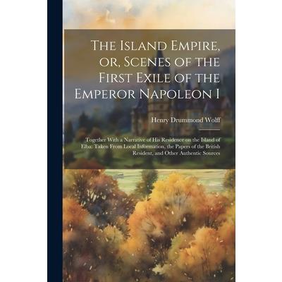 The Island Empire, or, Scenes of the First Exile of the Emperor Napoleon I