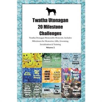 Twatha Utonagan 20 Milestone Challenges Twatha Utonagan Memorable Moments. Includes Milestones for Memories, Gifts, Grooming, Socialization & Training Volume 2