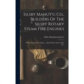 Silsby Manu'f'g Co., Builders Of The Silsby Rotary Steam Fire Engines