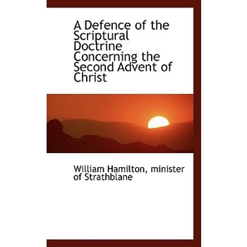 A Defence of the Scriptural Doctrine Concerning the Second Advent of Christ