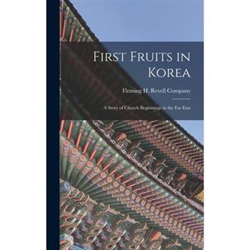 First Fruits in Korea; A Story of Church Beginnings in the Far East