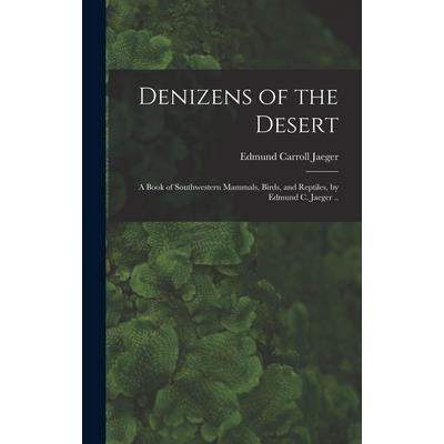 Denizens of the Desert; a Book of Southwestern Mammals, Birds, and Reptiles, by Edmund C. Jaeger ..