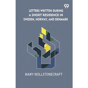Letters Written During A Short Residence In Sweden, Norway, And Denmark