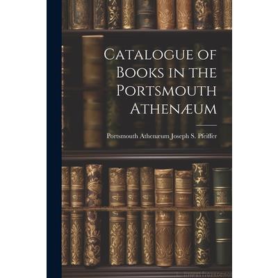 Catalogue of Books in the Portsmouth Athen疆um