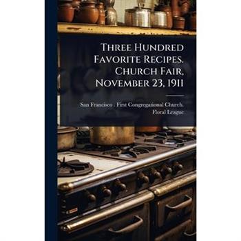 Three Hundred Favorite Recipes. Church Fair, November 23, 1911