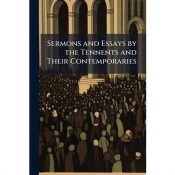 Sermons and Essays by the Tennents and Their Contemporaries
