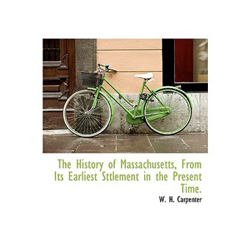The History of Massachusetts, from Its Earliest Sttlement in the Present Time.
