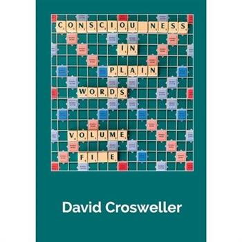 Consciousness in Plain Words, Volume 5