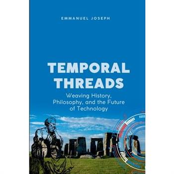 Temporal Threads, Weaving History, Philosophy, and the Future of Technology