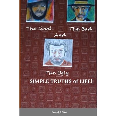 The GOOD, the BAD and the UGLY Simple Truths of Life! The GOOD, the BAD and the UGLY Simple Truths of Life!