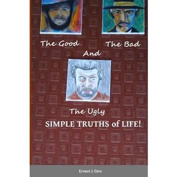 The GOOD, the BAD and the UGLY Simple Truths of Life! The GOOD, the BAD and the UGLY Simple Truths of Life!