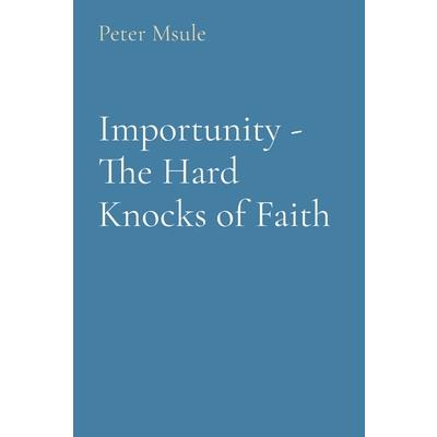 Importunity - The Hard Knocks of Faith