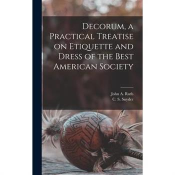 Decorum, a Practical Treatise on Etiquette and Dress of the Best American Society