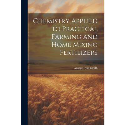 Chemistry Applied to Practical Farming and Home Mixing Fertilizers