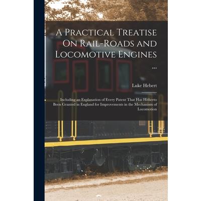 A Practical Treatise On Rail-Roads and Locomotive Engines ...