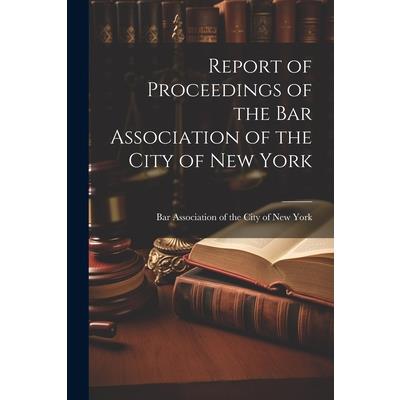Report of Proceedings of the Bar Association of the City of New York