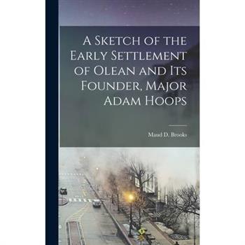 A Sketch of the Early Settlement of Olean and its Founder, Major Adam Hoops