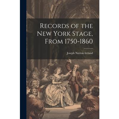 Records of the New York Stage, From 1750-1860
