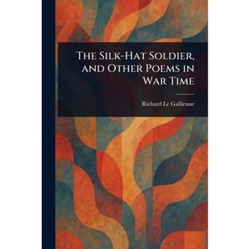 The Silk-Hat Soldier, and Other Poems in War Time