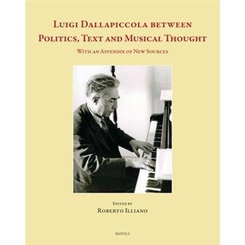 Luigi Dallapiccola Between Politics, Text and Musical Thought