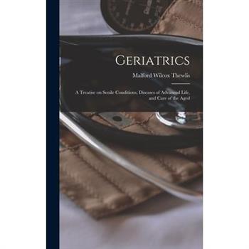 Geriatrics; a Treatise on Senile Conditions, Diseases of Advanced Life, and Care of the Aged
