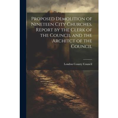 Proposed Demolition of Nineteen City Churches. Report by the Clerk of the Council and the Architct of the Council