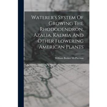 Waterer's System Of Growing The Rhododendron, Azalia, Kalmia And Other Flowering American Plants
