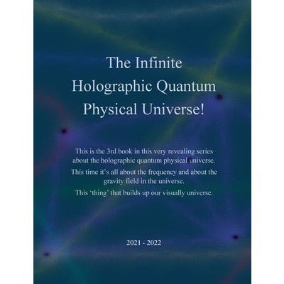 The Infinite Holographic Quantum Physical Universe!