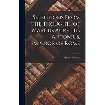 Selections From the Thoughts of Marcus Aurelius Antonius, Emperor of Rome