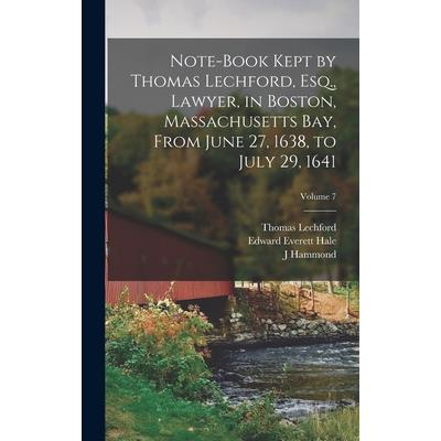 Note-book Kept by Thomas Lechford, Esq., Lawyer, in Boston, Massachusetts Bay, From June 27, 1638, to July 29, 1641; Volume 7