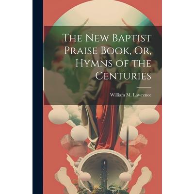 The New Baptist Praise Book, Or, Hymns of the Centuries