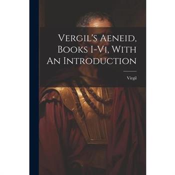 Vergil's Aeneid, Books I-vi, With An Introduction