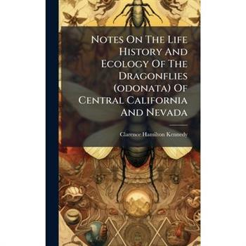 Notes On The Life History And Ecology Of The Dragonflies (odonata) Of Central California And Nevada