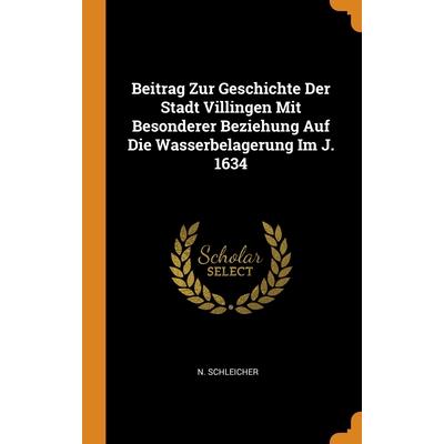 Beitrag Zur Geschichte Der Stadt Villingen Mit Besonderer Beziehung Auf Die Wasserbelagerung Im J. 1634