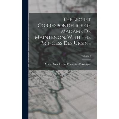 The Secret Correspondence of Madame de Maintenon, With the Princess Des Ursins; Volume I