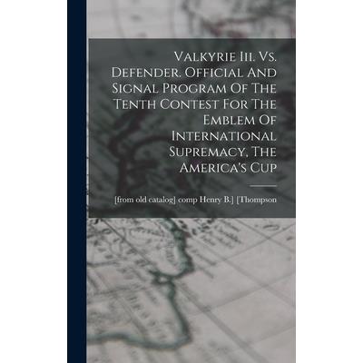 Valkyrie Iii. Vs. Defender. Official And Signal Program Of The Tenth Contest For The Emblem Of International Supremacy, The America’s Cup