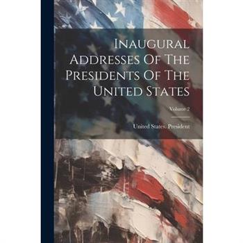 Inaugural Addresses Of The Presidents Of The United States; Volume 2