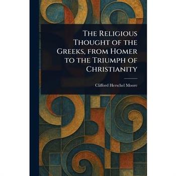 The Religious Thought of the Greeks, From Homer to the Triumph of Christianity