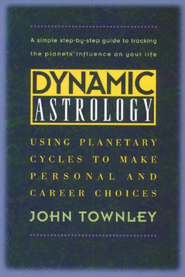 Dynamic Astrology: Using Planetary Cycles to Make Personal and   Career Choices (Rev)